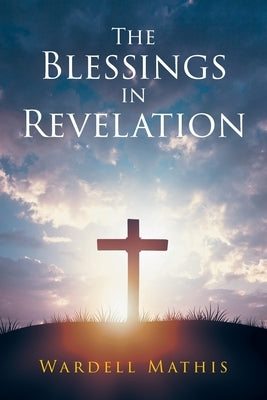 The Blessings in Revelation by Mathis, Wardell