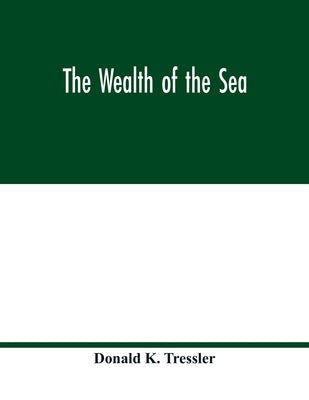 The wealth of the sea by K. Tressler, Donald