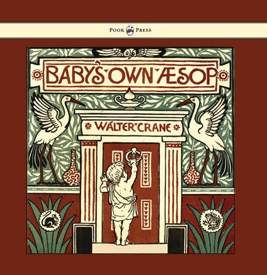 Baby's Own Aesop - Being the Fables Condensed in Rhyme with Portable Morals - Illustrated by Walter Crane by Crane, Walter