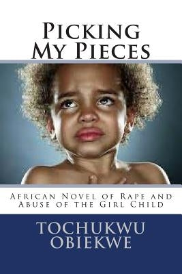 Picking My Pieces: African Novel of Abuse of A girl Child by Obiekwe, Tochukwu