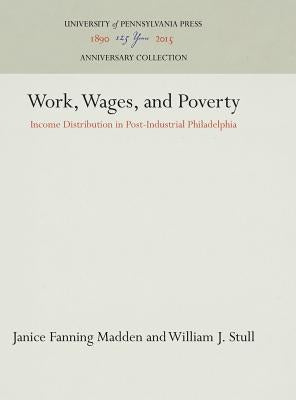Work, Wages, and Poverty: Income Distribution in Post-Industrial Philadelphia by Madden, Janice Fanning