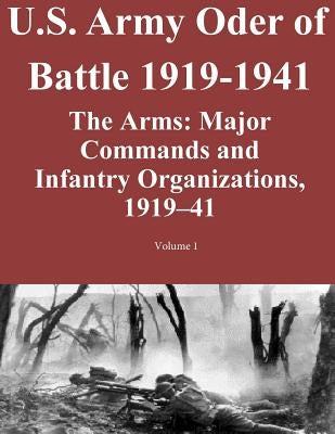 US Army Order of Battle 1919-1941: The Arms: Major Commands and Infantry Organizations, 1919-41; Volume 1 by Combat Studies Institute Press U. S. Arm