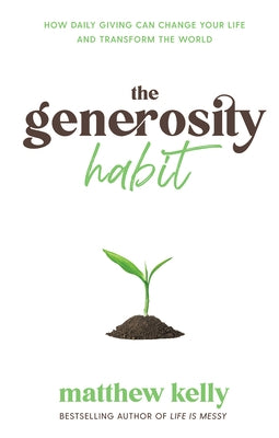 The Generosity Habit: How Daily Giving Can Change Your Life and Transform the World by Kelly, Matthew