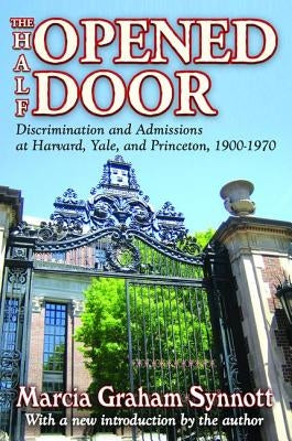 The Half-Opened Door: Discrimination and Admissions at Harvard, Yale, and Princeton, 1900-1970 by Synnott, Marcia