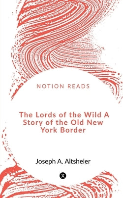 The Lords of the Wild A Story of the Old New York Border by Bhakuni, Narendra