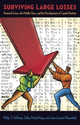 Surviving Large Losses: Financial Crises, the Middle Class, and the Development of Capital Markets by Hoffman, Philip T.