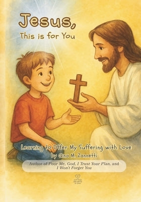 Jesus, This is for You: Learning to Offer My Suffering with Love by Zannetti, Gina M.