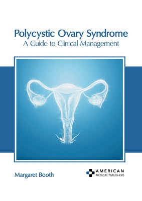 Polycystic Ovary Syndrome: A Guide to Clinical Management by Booth, Margaret