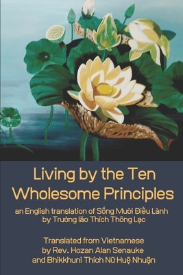 Living by the Ten Wholesome Principles: an English translation of Sống Mười Điều Lành by Senauke, Hozan Alan