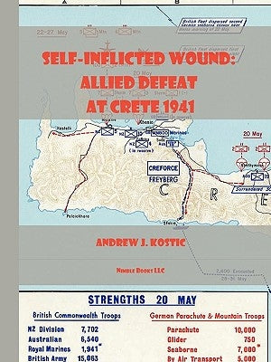 Self-Inflicted Wound Allied Defeat in Crete, May 1941 by Kostic, Samuel J.