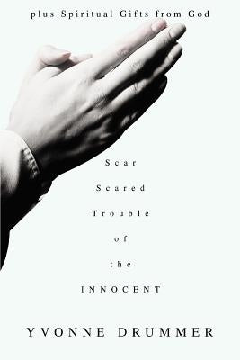 Scar Scared Trouble of the Innocent: plus Spiritual Gifts from God by Drummer, Yvonne