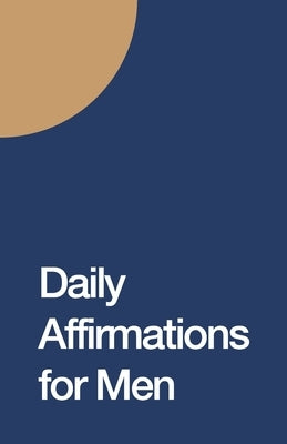 Daily Affirmations for Men: Bring Out The Best In You by Hub, Journal