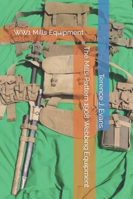 The Mills Pattern 1908 Webbing Equipment by Evans, Terence J.