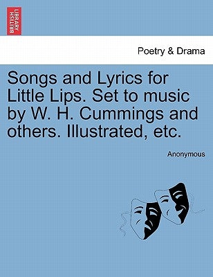 Songs and Lyrics for Little Lips. Set to Music by W. H. Cummings and Others. Illustrated, Etc. by Anonymous