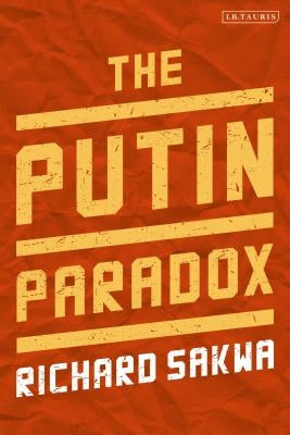 The Putin Paradox by Sakwa, Richard