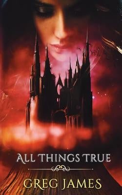 All Things True: A Young Adult Dark Fantasy Adventure by James, Greg