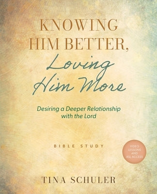 Knowing Him Better, Loving Him More: Desiring a Deeper Relationship with the Lord by Schuler, Tina