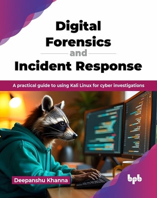Digital Forensics and Incident Response: A practical guide to using Kali Linux for cyber investigations (English Edition) by Khanna, Deepanshu