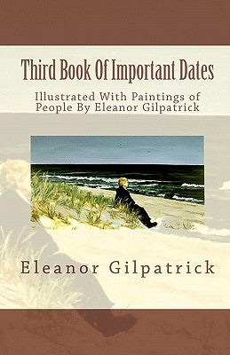 Third Book Of Important Dates: Illustrated With Paintings of People By Eleanor Gilpatrick by Gilpatrick, Eleanor