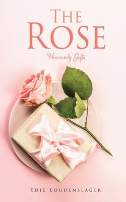 The Rose: Heavenly Gifts by Loudenslager, Edie