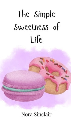 The Simple Sweetness of Life by Sinclair, Nora