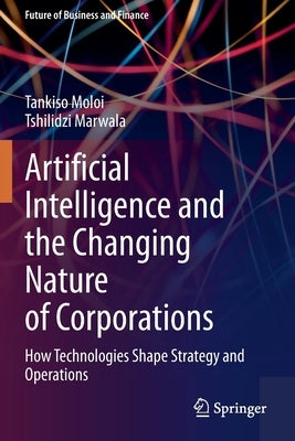 Artificial Intelligence and the Changing Nature of Corporations: How Technologies Shape Strategy and Operations by Moloi, Tankiso