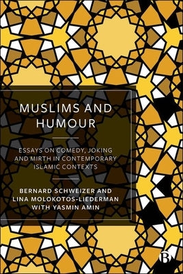 Muslims and Humour: Essays on Comedy, Joking, and Mirth in Contemporary Islamic Contexts by Schweizer, Bernard