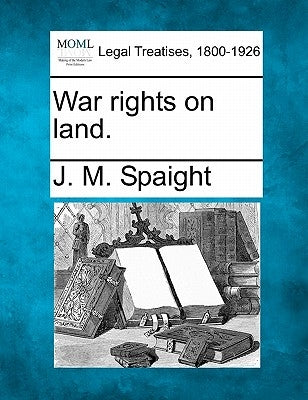 War rights on land. by Spaight, J. M.