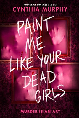 Paint Me Like Your Dead Girls by Murphy, Cynthia