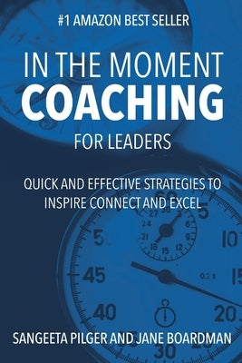In The Moment Coaching For Leaders (paperback): Quick and Effective Strategies to Inspire Connect and Excel by Pilger, Sangeeta