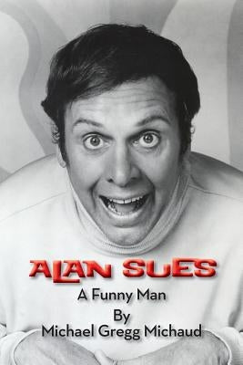 Alan Sues: A Funny Man by Michaud, Michael Gregg