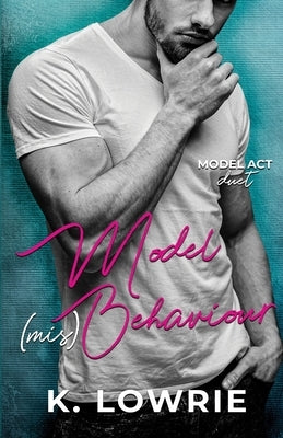 Model (mis)Behaviour: A Second Chance Romance by Lowrie, K.