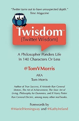 Twisdom (Twitter Wisdom): A Philosopher Ponders Life in 140 Characters or Less by Morris, Tom V.