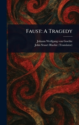 Faust: A Tragedy by Goethe, Johann Wolfgang Von