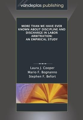 More Than We Have Ever Known about Discipline and Discharge in Labor Arbitration: An Empirical Study by Cooper, Laura J.