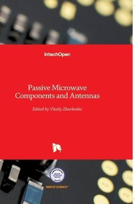 Passive Microwave Components and Antennas by Zhurbenko, Vitaliy