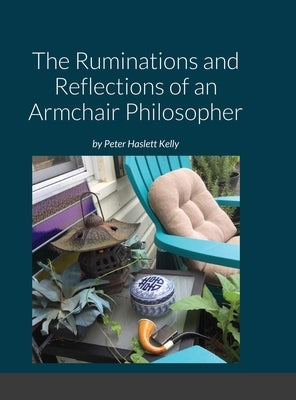 The Ruminations and Reflections of an Armchair Philosopher by Kelly, Peter