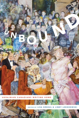 Unbound: Ukrainian Canadians Writing Home by Grekul, Lisa