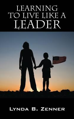 Learning to LIVE LIKE A LEADER by Zenner, Lynda B.