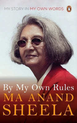 By My Own Rules: My Story in My Own Words by Sheela, Anand