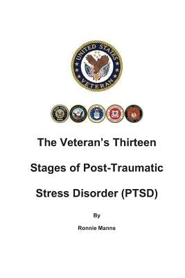 The Veteran's Thirteen Stages of Post-Traumatic Stress Disorder (PTSD) by Manns, Ronnie