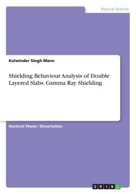 Shielding Behaviour Analysis of Double Layered Slabs. Gamma Ray Shielding by Mann, Kulwinder Singh