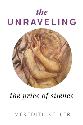 The Unraveling: The Price of Silence by Keller, Meredith