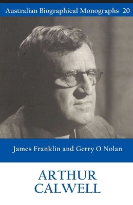 Arthur Calwell (Australian Biographical Monographs 20) by Franklin, James