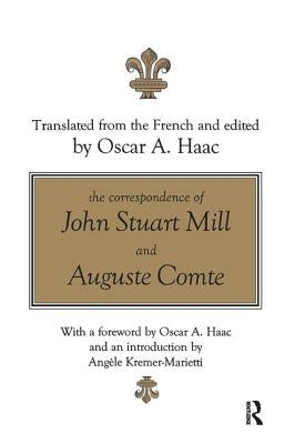 The Correspondence of John Stuart Mill and Auguste Comte by Haac, Oscar