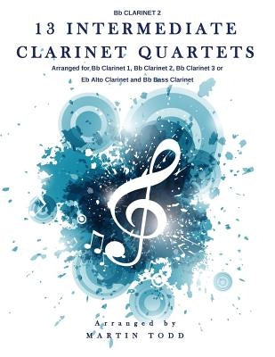 13 Intermediate Clarinet Quartets - Bb Clarinet 2 by Todd, Martin