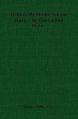 History of Public School Music - In the United States by Birge, Edward Bailey