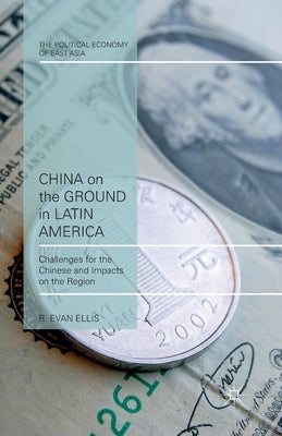 China on the Ground in Latin America: Challenges for the Chinese and Impacts on the Region by Ellis, E.