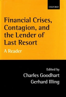 Financial Crises, Contagion, and the Lender of Last Resort: A Reader by Goodhart, C. a. E.