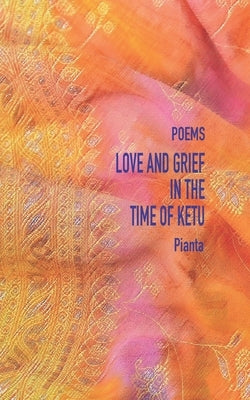 Love and Grief in the Time of Ketu by Pianta